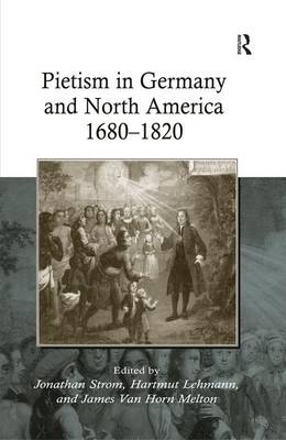 Pietism in Germany and North America 1680–1820 -  Hartmut Lehmann,  James Van Horn Melton