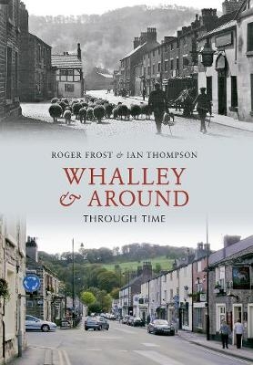 Whalley & Around Through Time - Roger Frost, Ian Thompson