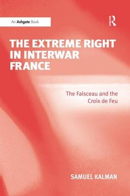 The Extreme Right in Interwar France -  Samuel Kalman