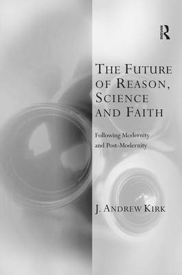 The Future of Reason, Science and Faith -  J. Andrew Kirk