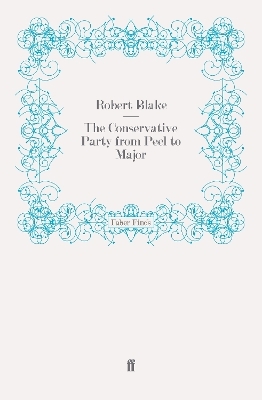 The Conservative Party from Peel to Major - Robert Blake