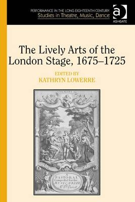 Lively Arts of the London Stage, 1675-1725 - 