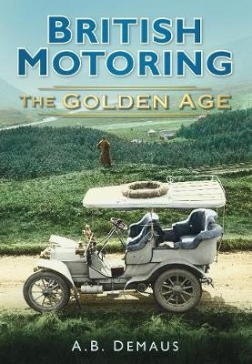 British Motoring: The Golden Age - A B Demaus