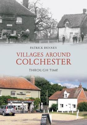 Villages Around Colchester Through Time - Patrick Denney