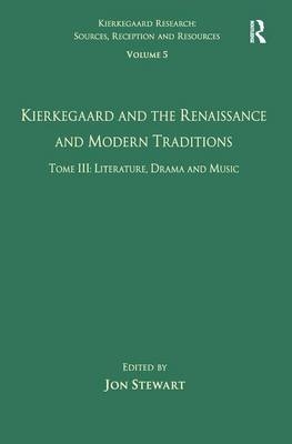 Volume 5, Tome III: Kierkegaard and the Renaissance and Modern Traditions - Literature, Drama and Music - 