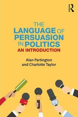 Language of Persuasion in Politics -  Alan Partington,  Charlotte Taylor