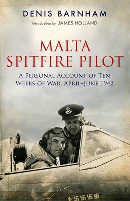 Spitfire Ace Over Malta: A Personal Account of Ten Weeks of War, April-June 1942 - Denis Barnham