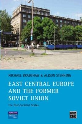 East Central Europe and the former Soviet Union -  Michael Bradshaw,  Alison Stenning