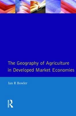 Geography of Agriculture in Developed Market Economies -  I.R. Bowler