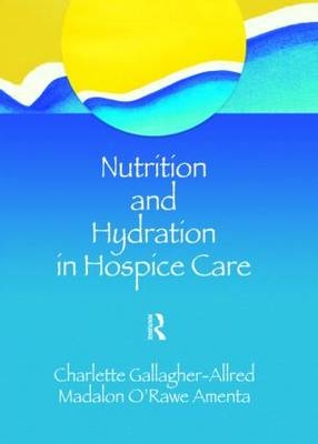 Nutrition and Hydration in Hospice Care -  Madalon O'Rawe Amenta,  Charlette Gallagher-Allred