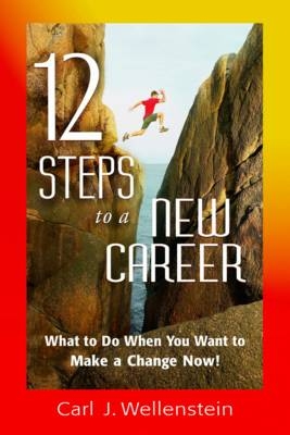 12 Steps to a New Career - Carl J. Wellenstein