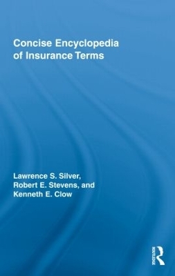 Concise Encyclopedia of Insurance Terms - Lawrence Silver, Robert E Stevens, Kenneth Clow