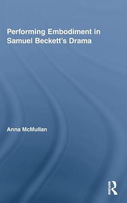 Performing Embodiment in Samuel Beckett's Drama - Anna McMullan