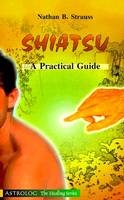 Shiatsu: a Practical Guide - Nathan B. Strauss