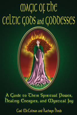 Magic of the Celtic Gods and Goddesses - Carl McColman, Kathryn Hinds