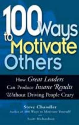 100 Ways to Motivate Others - Steve Chandler, Scott Richardson