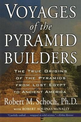Voyages of the Pyramid Builders - Robert M. Schoch, Robert Aquinas McNally