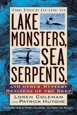 The Field Guide to Lake Monsters, Sea Serpents - Loren Coleman, Patrick Huyghe