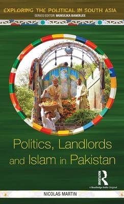 Politics, Landlords and Islam in Pakistan -  Nicolas Martin