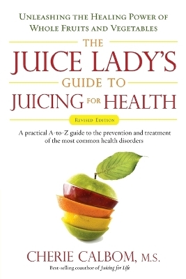 Juice Lady's Guide to Juicing for Health - Cherie Calbom
