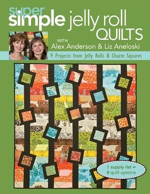 Super Simple Jelly Roll Quilts With Alex Anderson & Liz Aneloski - Alex Anderson, Liz Aneloski