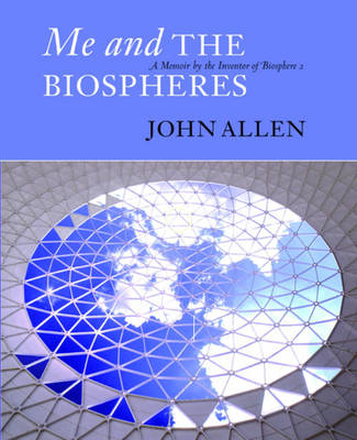 Me and the Biospheres - John Allen