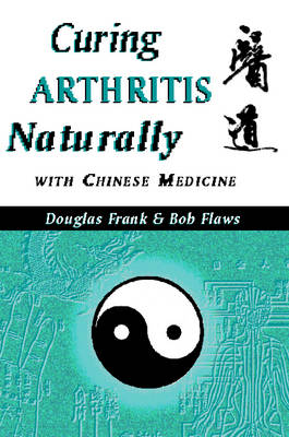 Curing Arthritis Naturally with Chinese Medicine - Douglas Frank, Bob Flaws