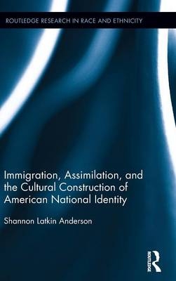 Immigration, Assimilation, and the Cultural Construction of American National Identity -  Shannon Latkin Anderson