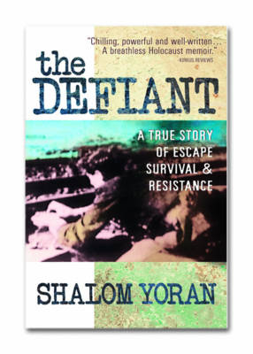 The Defiant: a True Story of Escape, Survival and Resistance - Shalom Yoran