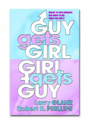 Guy Gets Girl, Girl Gets Guy - Larry Glanz, Robert H. Phillips