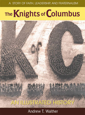 The Knights of Columbus - Andrew T. Walther, Maureen H. Walther