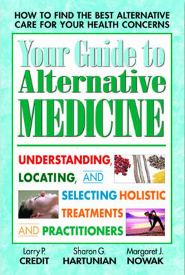 Your Guide to Alternative Medicine - Larry P. Credit, Sharon G. Hartunian, Margaret J. Nowak