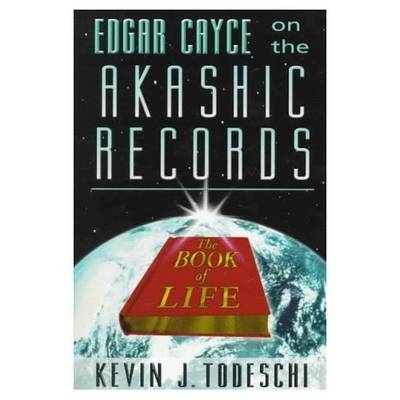 Edgar Cayce on the Akashic Records, the Book of Life - Kevin J. Todeschi