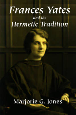 Frances Yates and the Hermetic Tradition - Marjorie G. Jones