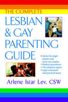 The Complete Lesbian and Gay Parenting Guide - Arlene Istar Lev