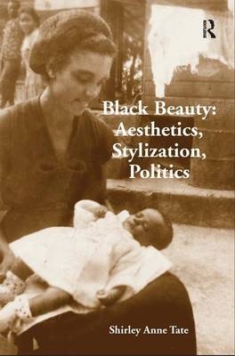 Black Beauty: Aesthetics, Stylization, Politics -  Shirley Anne Tate