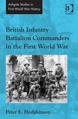 British Infantry Battalion Commanders in the First World War -  Peter E. Hodgkinson