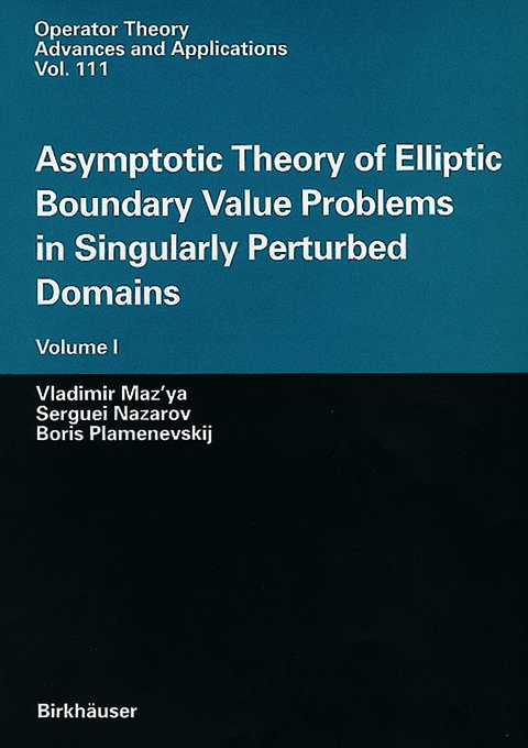 Asymptotic Theory of Elliptic Boundary Value Problems in Singularly Perturbed Domains - Vladimir Maz'ya, Serguei Nazarov, Boris Plamenevskij