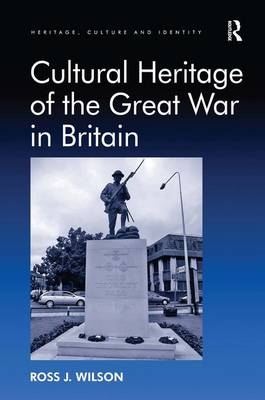 Cultural Heritage of the Great War in Britain -  Ross J. Wilson