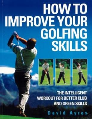 How to Improve Your Golfing Skills - David Ayres