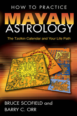 How to Practice Mayan Astrology - Bruce Scofield, Barry C. Orr