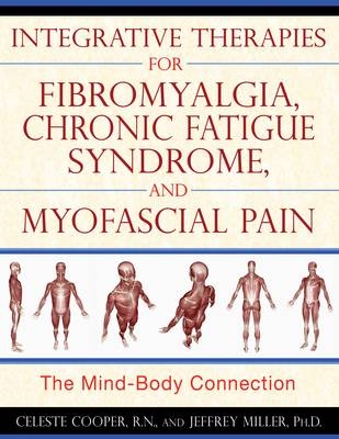Integrative Therapies for Fibromyalgia, Chronic Fatigue Syndrome, and Myofacial Pain - Celeste Cooper, Jeffrey Miller