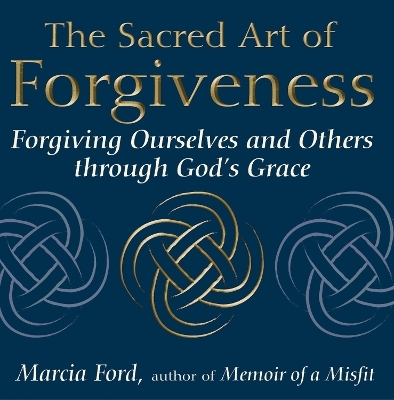 The Sacred Art of Forgiveness - Marcia Ford