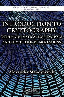 Introduction to Cryptography with Mathematical Foundations and Computer Implementations - Alexander Stanoyevitch