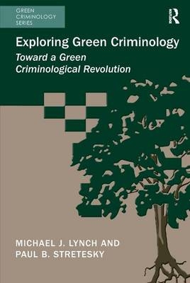 Exploring Green Criminology -  Michael J. Lynch,  Paul B. Stretesky