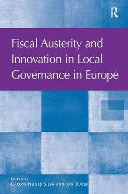 Fiscal Austerity and Innovation in Local Governance in Europe -  Jan Bu?ek,  Carlos Nunes Silva