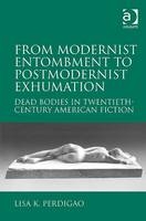 From Modernist Entombment to Postmodernist Exhumation -  Lisa K. Perdigao