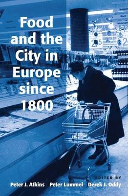 Food and the City in Europe since 1800 - Peter Lummel; Peter J. Atkins