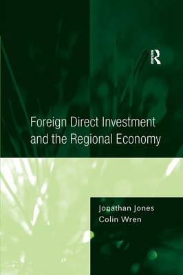 Foreign Direct Investment and the Regional Economy -  Jonathan Jones,  Colin Wren
