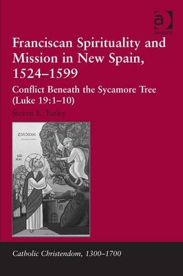 Franciscan Spirituality and Mission in New Spain, 1524-1599 -  Steven E. Turley